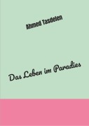 Cover-Bild zum Titel 'Das Leben im Paradies' von 'Ahmed Tasdelen'