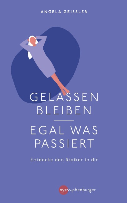 Gelassen bleiben - egal was passiert - Angela Geissler