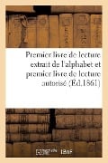 Premier Livre de Lecture Extrait de l'Alphabet Et Premier Livre de Lecture Autorisé - Sans Auteur