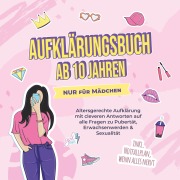 Cover-Bild zum Titel 'Aufklärungsbuch ab 10 Jahren NUR für Mädchen: Altersgerechte Aufklärung mit cleveren Antworten auf alle Fragen zu Pubertät, Erwachsenwerden & Sexualität - inkl. Notfallplan, wenn alles nervt' von 'Karolin Berghaus'