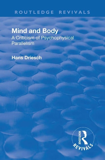Revival: Mind and Body: A Criticism of Psychophysical Parallelism (1927) - Hans Driesch