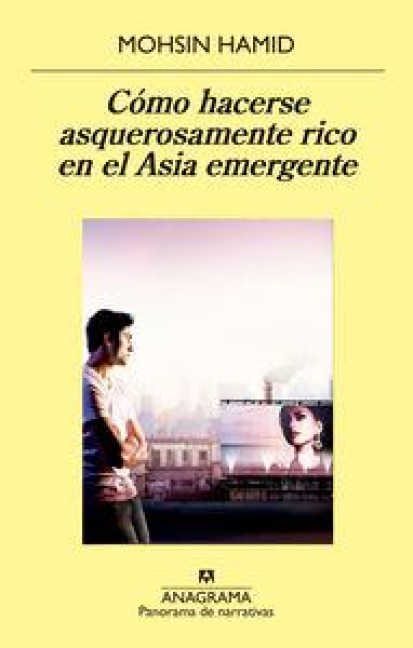 Como Hacerse Asquerosamente Rico En El Asia Emergente - Mohsin Hamid