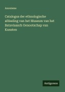 Cover-Bild zum Titel 'Catalogus der ethnologische afdeeling van het Museum van het Bataviaasch Genootschap van Kunsten' von 'Anonieme'