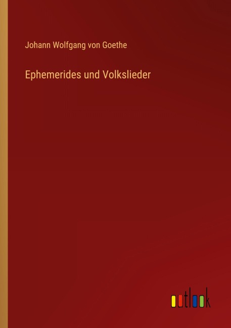 Ephemerides und Volkslieder - Johann Wolfgang von Goethe