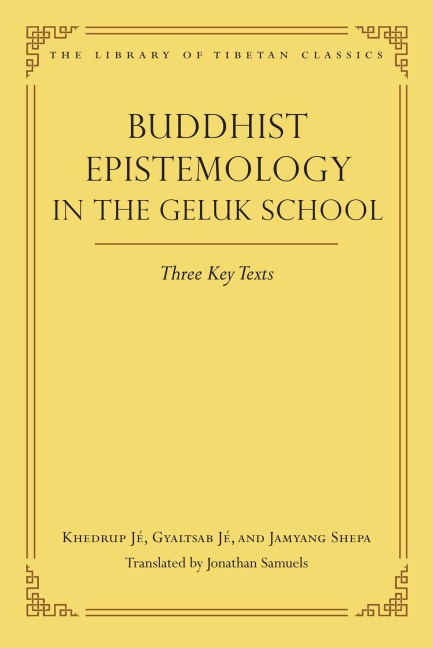 Buddhist Epistemology in the Geluk School - Jonathan Samuels, Khedrup Je, Gyaltsab Je, The First Jamyang Shepa