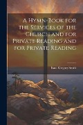 A Hymn-Book for the Services of the Church and for Private Reading and for Private Reading - Isaac Gregory Smith