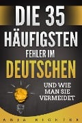 Cover-Bild zum Titel 'Die 35 häufigsten Fehler im Deutschen und wie man sie vermeidet.' von 'Anja Richter'