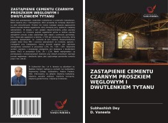 Cover-Bild zum Titel 'ZAST¿PIENIE CEMENTU CZARNYM PROSZKIEM W¿GLOWYM I DWUTLENKIEM TYTANU' von 'Subhashish Dey, D. Vaneela'