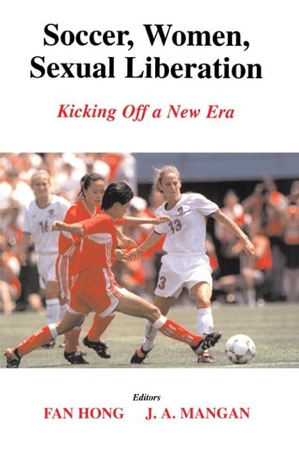 Soccer, Women, Sexual Liberation - Fan Hong, J. A. Mangan