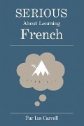 Serious about learning French.: The easy way to learn French. - Ian John Carroll Ma