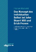 Cover-Bild zum Titel 'Das Konzept des individuellen Selbst bei John Stuart Mill und Erich Fromm' von 'Florian Maiwald'