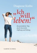 Cover-Bild zum Titel 'Diagnose Krebs: "Ich will leben!"' von 'Sabine Schiel'