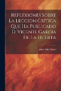 Cover-Bild zum Titel 'Reflexiones Sobre La Leccion Crítica Que Ha Publicado D. Vicente Garcia De La Huerta' von 'Juan Pablo Forner'