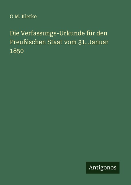 Die Verfassungs-Urkunde für den Preußischen Staat vom 31. Januar 1850 - G. M. Kletke