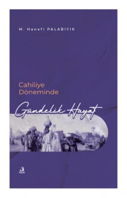 Cahiliye Döneminde Gündelik Hayat - M. Hanefi Palabiyik