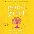 Good Grief: Embracing Life at a Time of Death - Catherine Mayer, Anne Mayer Bird