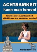 Cover-Bild zum Titel 'Achtsamkeit kann man lernen!' von 'Alexander Stern'