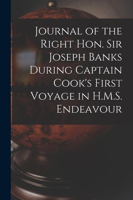Journal of the Right Hon. Sir Joseph Banks During Captain Cook's First Voyage in H.M.S. Endeavour - Anonymous