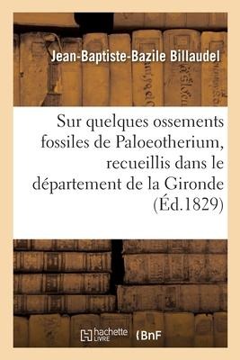 Note Sur Quelques Ossements Fossiles de Paloeotherium, Recueillis Dans Le Département de la Gironde - Jean-Baptiste-Bazile Billaudel