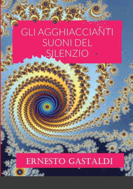 GLI AGGHIACCIANTI SUONI DEL SILENZIO - Ernesto Gastaldi