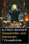 Gespenster und Dämonen: 7 Gruselkrimis - Alfred Bekker