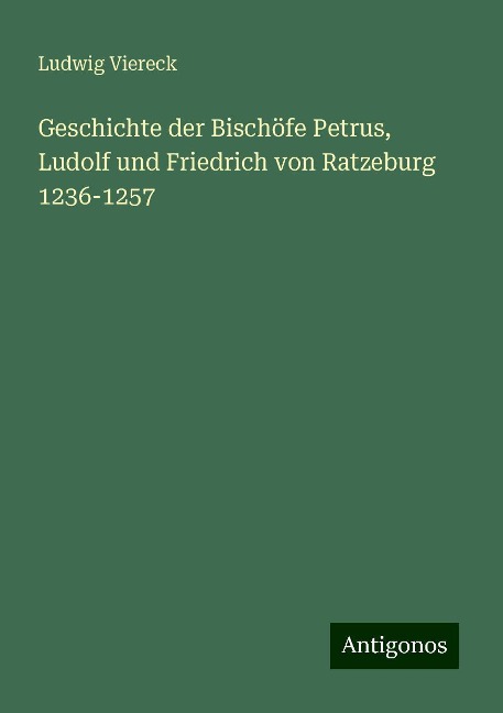 Geschichte der Bischöfe Petrus, Ludolf und Friedrich von Ratzeburg 1236-1257 - Ludwig Viereck
