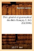Dict. Général Et Grammatical Des Dict.S Français. I. A-G (Éd.1846) - Napoléon Landais