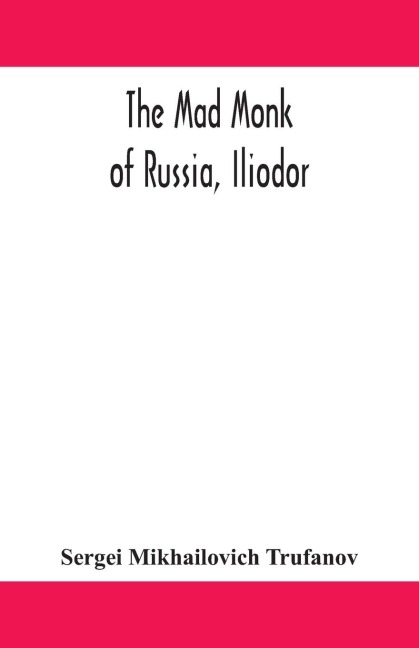 The mad monk of Russia, Iliodor - Sergei Mikhailovich Trufanov