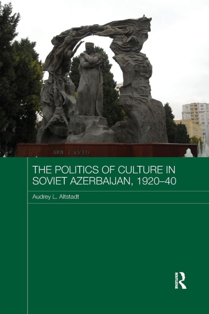 The Politics of Culture in Soviet Azerbaijan, 1920-40 - Audrey Altstadt