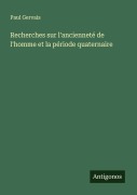 Cover-Bild zum Titel 'Recherches sur l'ancienneté de l'homme et la période quaternaire' von 'Paul Gervais'