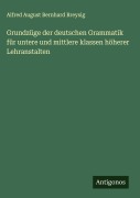 Cover-Bild zum Titel 'Grundzüge der deutschen Grammatik für untere und mittlere klassen höherer Lehranstalten' von 'Alfred August Bernhard Breysig'