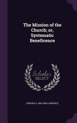 The Mission of the Church; or, Systematic Beneficence - Edward A. Lawrence