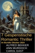 7 Gespenstische Romantic Thriller im Bundle Oktober 2024 - Alfred Bekker, Ann Murdoch, Carol East