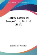 Ultime Lettere Di Jacopo Ortis, Part 1-2 (1817) - John Murray Publisher