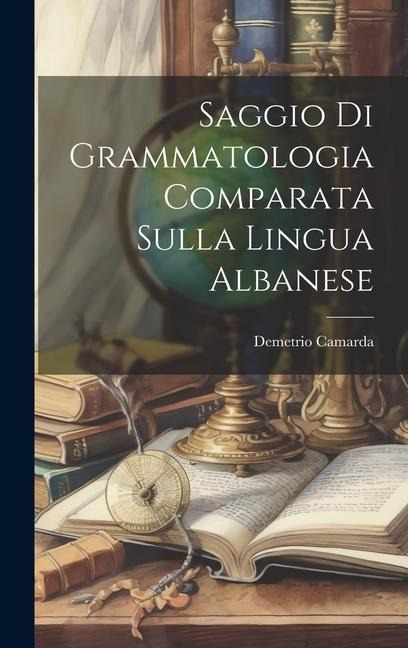 Saggio Di Grammatologia Comparata Sulla Lingua Albanese - Demetrio Camarda