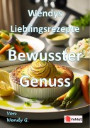 Cover-Bild zum Titel 'Wendys Lieblingsrezepte - Bewusster Genuss' von 'Wendy G.'