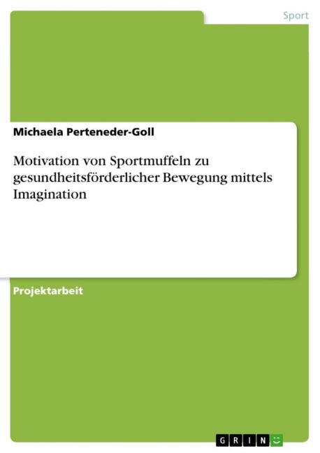 Motivation von Sportmuffeln zu gesundheitsförderlicher Bewegung mittels Imagination - Michaela Perteneder-Goll