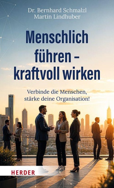 Menschlich führen - kraftvoll wirken - Bernhard Schmalzl, Martin Lindhuber