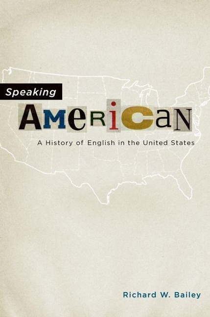 Speaking American: A History of English in the United States - Richard W. Bailey