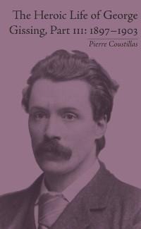The Heroic Life of George Gissing, Part III - Pierre Coustillas