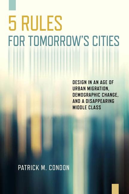 Five Rules for Tomorrow's Cities - Patrick M Condon