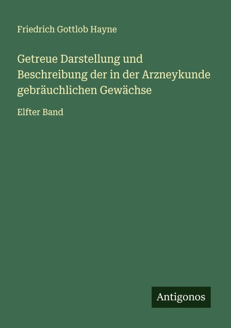 Getreue Darstellung und Beschreibung der in der Arzneykunde gebräuchlichen Gewächse - Friedrich Gottlob Hayne