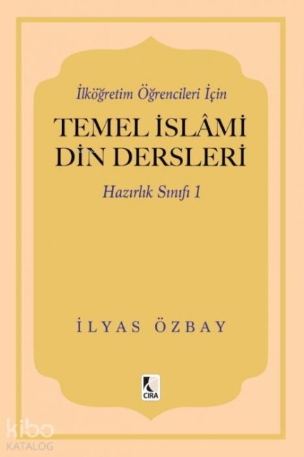 Ilkögretim Ögrencileri Icin Temel Islami Din Dersleri - Hazirlik Sinifi 1 - Ilyas Özbay