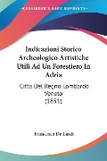 Indicazioni Storico Archeologico Artistiche Utili Ad Un Forestiero In Adria - Francesco De Lardi