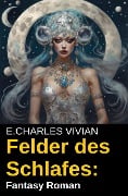 Felder des Schlafes: Fantasy Roman - E. Charles Vivian