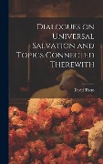 Cover-Bild zum Titel 'Dialogues on Universal Salvation and Topics Connected Therewith' von 'David Thom'