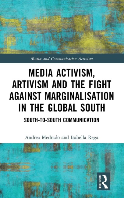 Media Activism, Artivism and the Fight Against Marginalisation in the Global South - Andrea Medrado, Isabella Rega