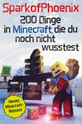 Cover-Bild zum Titel 'SparkofPhoenix: 200 Dinge in Minecraft, die du noch nicht wusstest' von 'SparkofPhoenix'