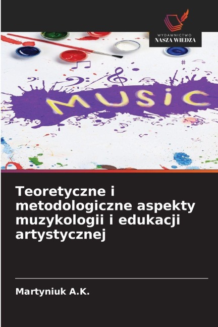 Teoretyczne i metodologiczne aspekty muzykologii i edukacji artystycznej - Martyniuk A. K.
