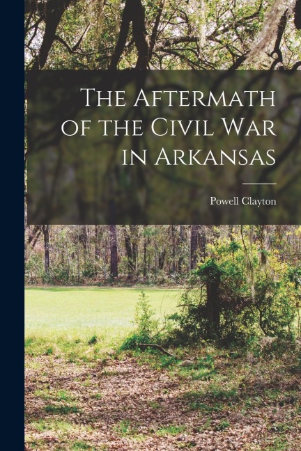 The Aftermath of the Civil War in Arkansas - Powell Clayton